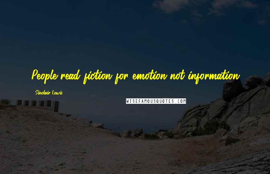 Sinclair Lewis Quotes: People read fiction for emotion-not information