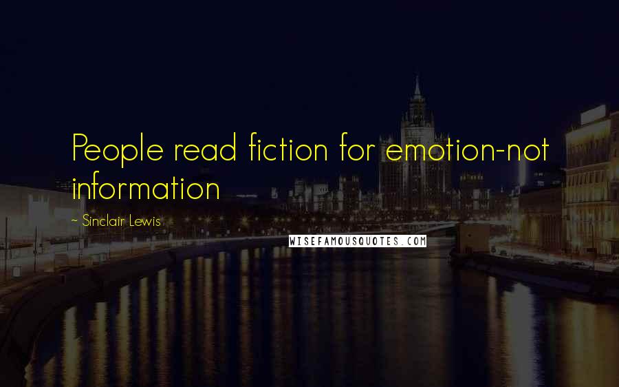 Sinclair Lewis Quotes: People read fiction for emotion-not information