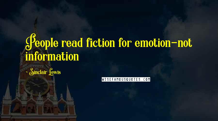 Sinclair Lewis Quotes: People read fiction for emotion-not information