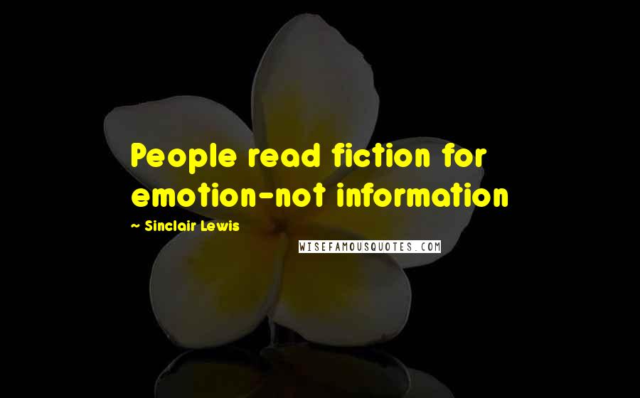 Sinclair Lewis Quotes: People read fiction for emotion-not information