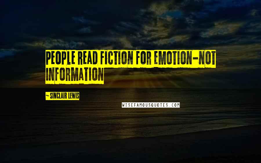 Sinclair Lewis Quotes: People read fiction for emotion-not information