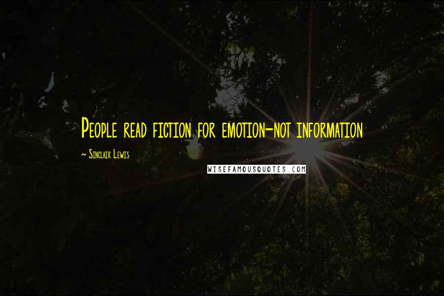Sinclair Lewis Quotes: People read fiction for emotion-not information
