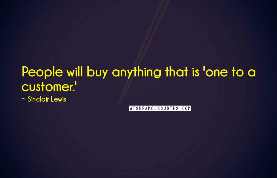 Sinclair Lewis Quotes: People will buy anything that is 'one to a customer.'