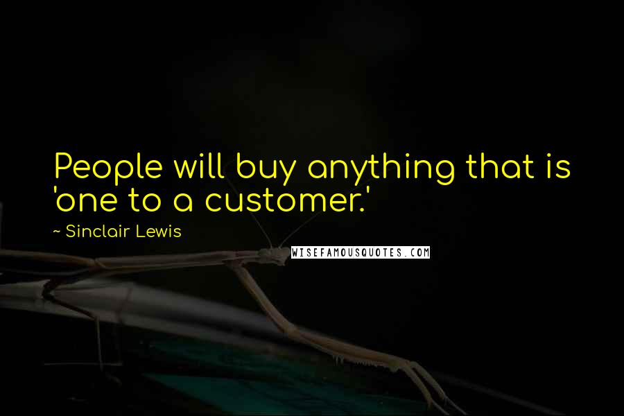 Sinclair Lewis Quotes: People will buy anything that is 'one to a customer.'