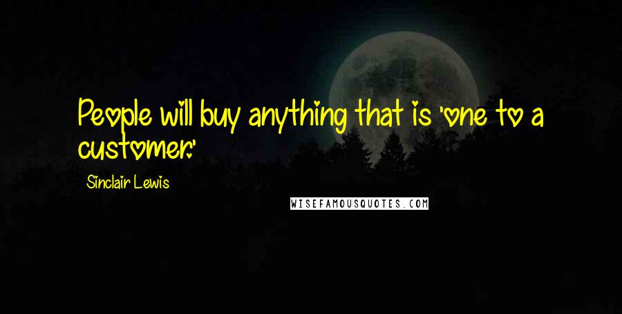 Sinclair Lewis Quotes: People will buy anything that is 'one to a customer.'