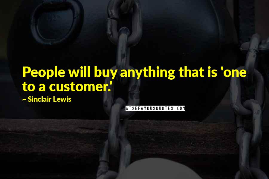 Sinclair Lewis Quotes: People will buy anything that is 'one to a customer.'