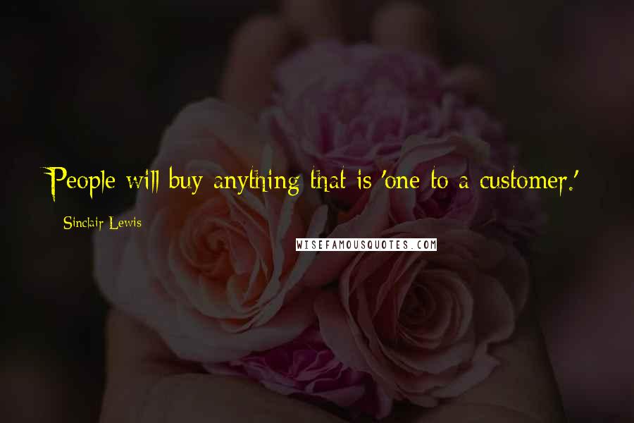 Sinclair Lewis Quotes: People will buy anything that is 'one to a customer.'