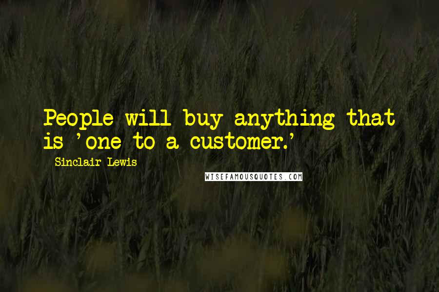 Sinclair Lewis Quotes: People will buy anything that is 'one to a customer.'