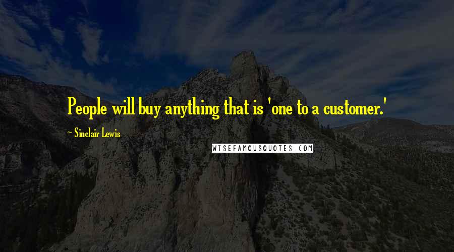 Sinclair Lewis Quotes: People will buy anything that is 'one to a customer.'