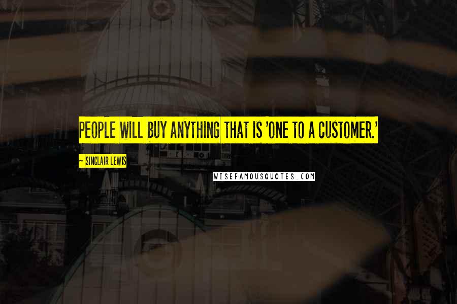 Sinclair Lewis Quotes: People will buy anything that is 'one to a customer.'