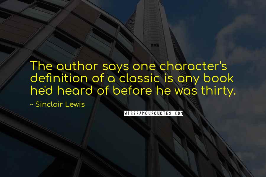 Sinclair Lewis Quotes: The author says one character's definition of a classic is any book he'd heard of before he was thirty.