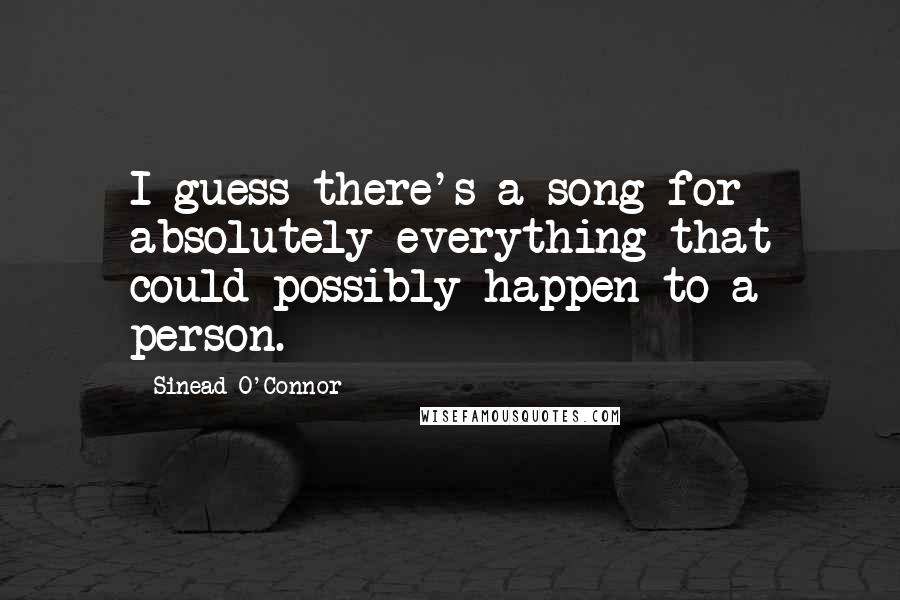 Sinead O'Connor Quotes: I guess there's a song for absolutely everything that could possibly happen to a person.