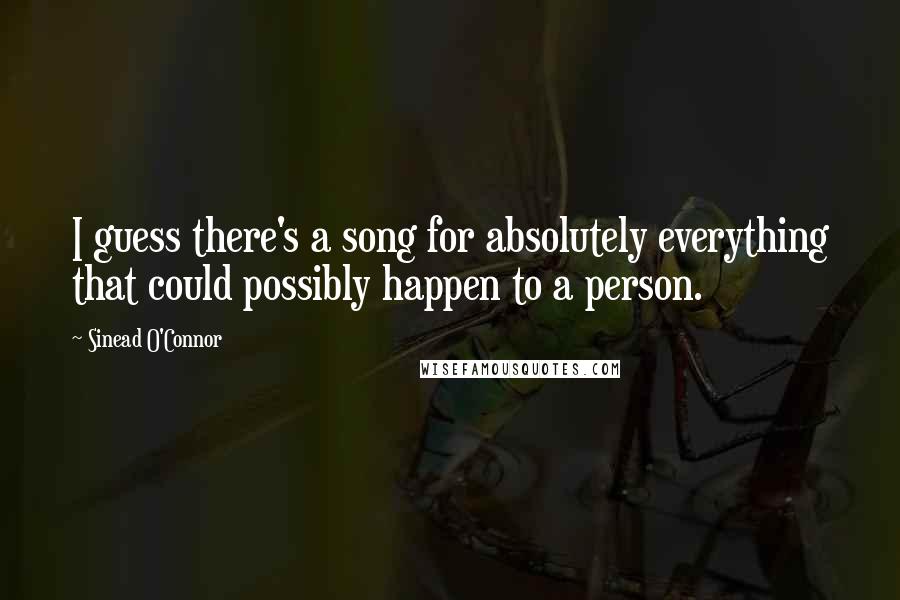 Sinead O'Connor Quotes: I guess there's a song for absolutely everything that could possibly happen to a person.