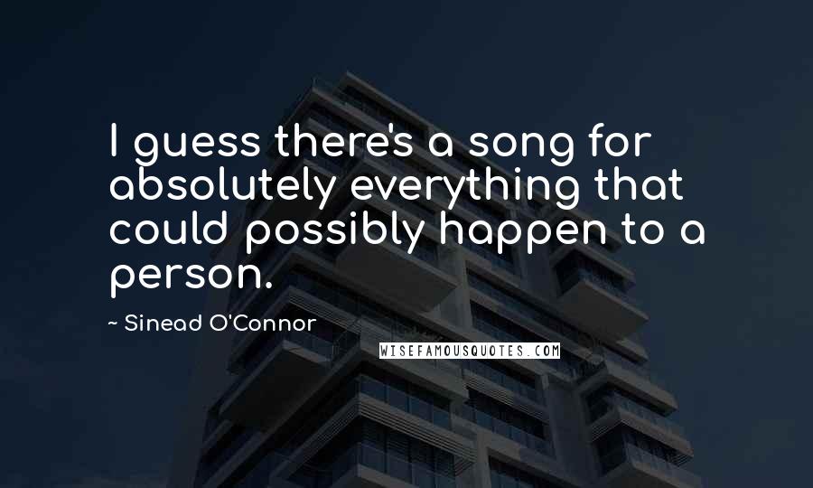 Sinead O'Connor Quotes: I guess there's a song for absolutely everything that could possibly happen to a person.