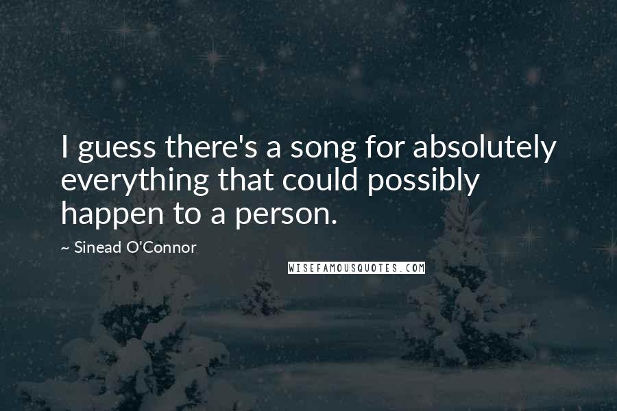 Sinead O'Connor Quotes: I guess there's a song for absolutely everything that could possibly happen to a person.