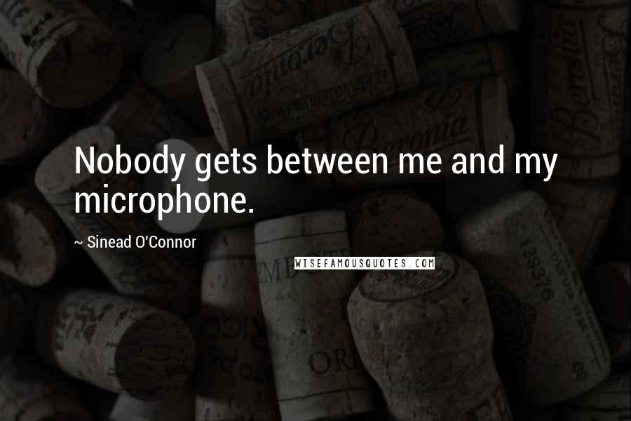 Sinead O'Connor Quotes: Nobody gets between me and my microphone.