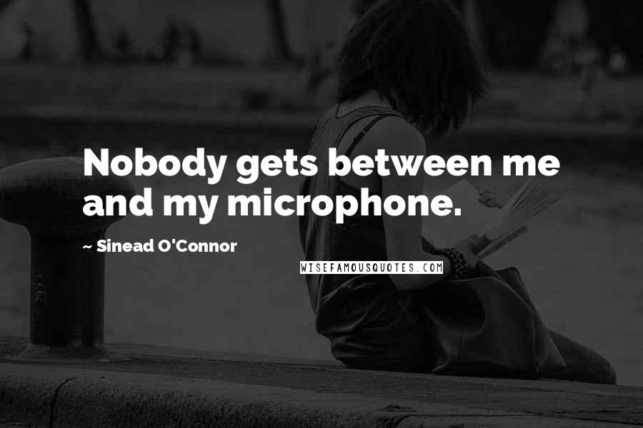 Sinead O'Connor Quotes: Nobody gets between me and my microphone.