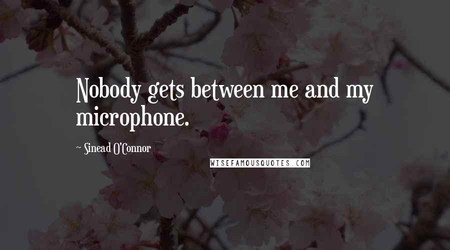 Sinead O'Connor Quotes: Nobody gets between me and my microphone.