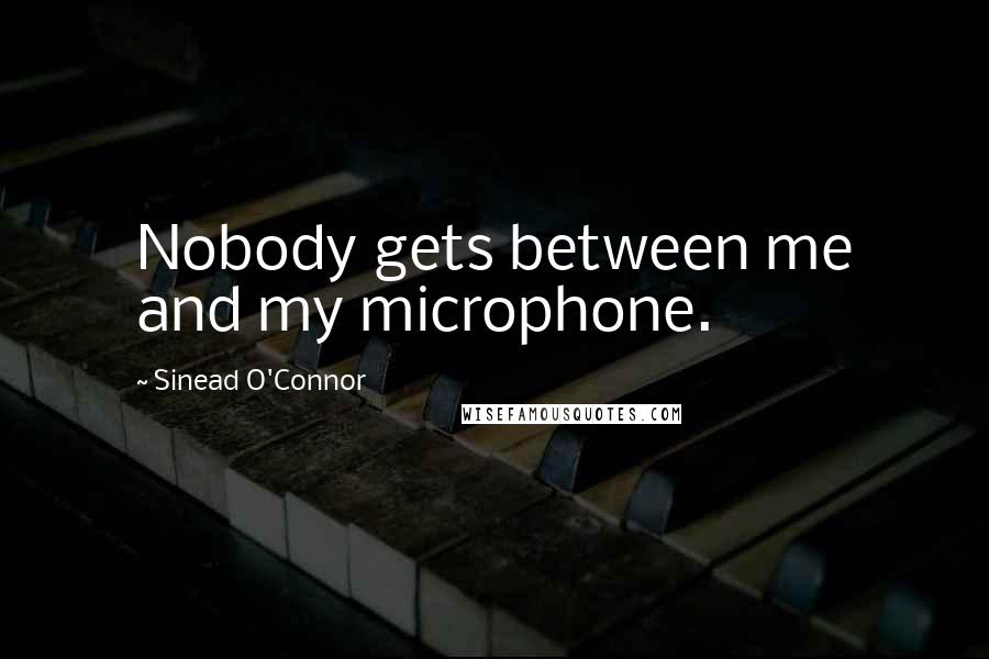 Sinead O'Connor Quotes: Nobody gets between me and my microphone.