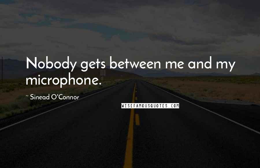 Sinead O'Connor Quotes: Nobody gets between me and my microphone.