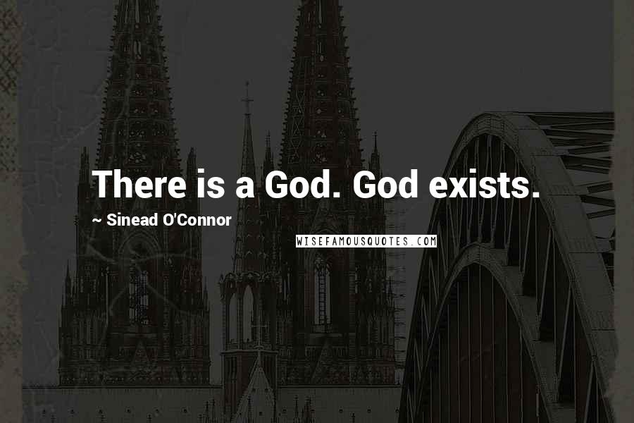 Sinead O'Connor Quotes: There is a God. God exists.