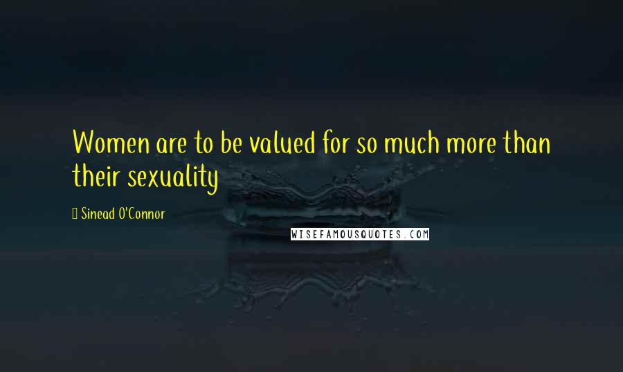 Sinead O'Connor Quotes: Women are to be valued for so much more than their sexuality