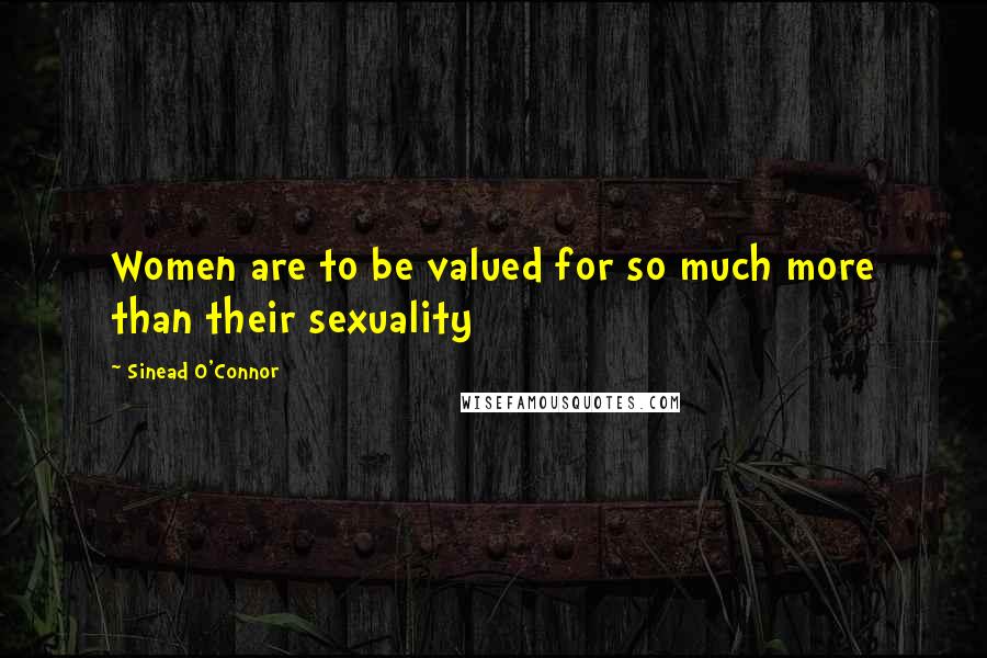 Sinead O'Connor Quotes: Women are to be valued for so much more than their sexuality