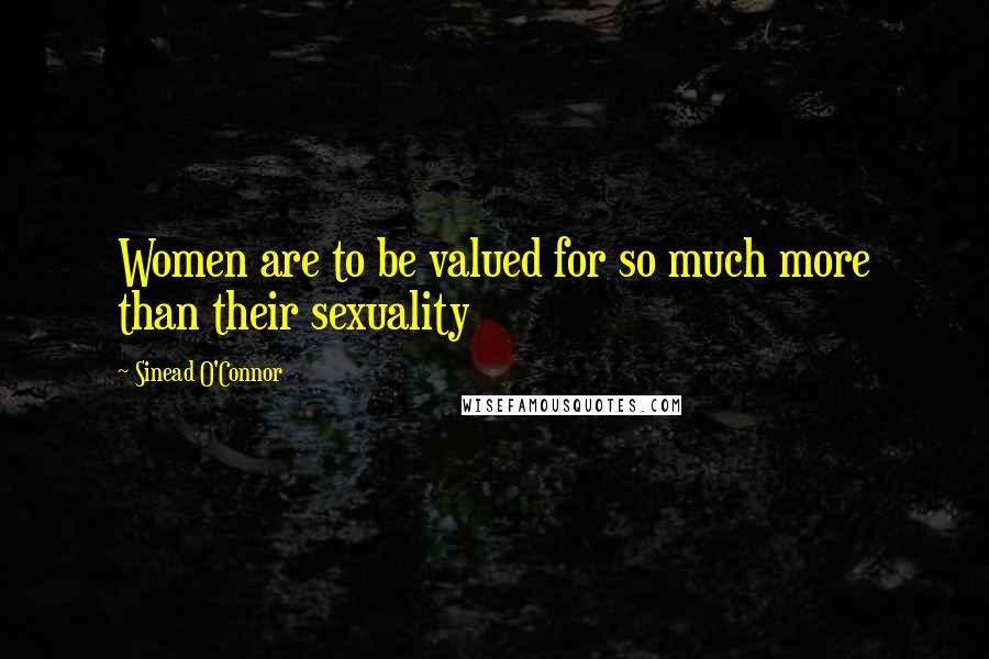 Sinead O'Connor Quotes: Women are to be valued for so much more than their sexuality