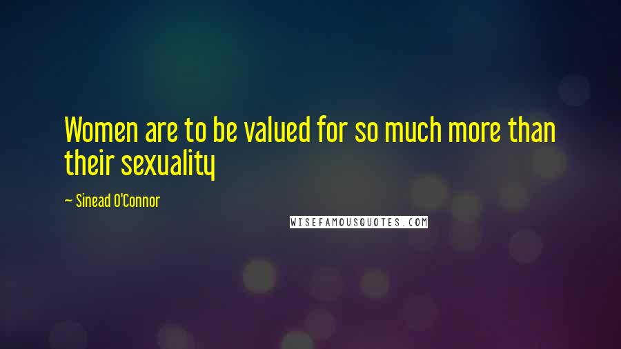 Sinead O'Connor Quotes: Women are to be valued for so much more than their sexuality