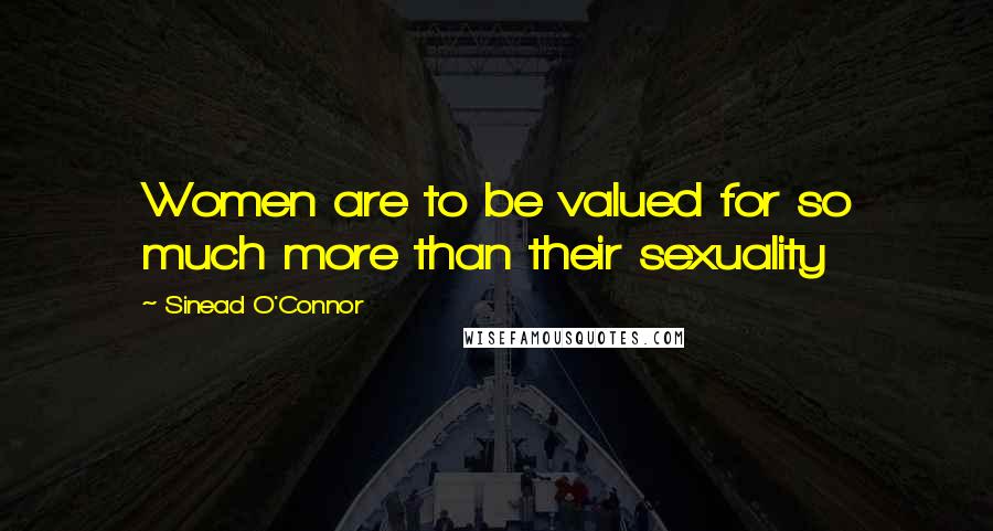 Sinead O'Connor Quotes: Women are to be valued for so much more than their sexuality