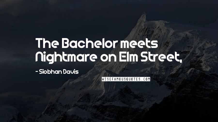 Siobhan Davis Quotes: The Bachelor meets Nightmare on Elm Street,