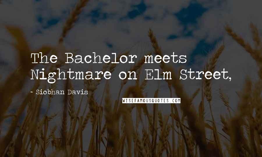 Siobhan Davis Quotes: The Bachelor meets Nightmare on Elm Street,