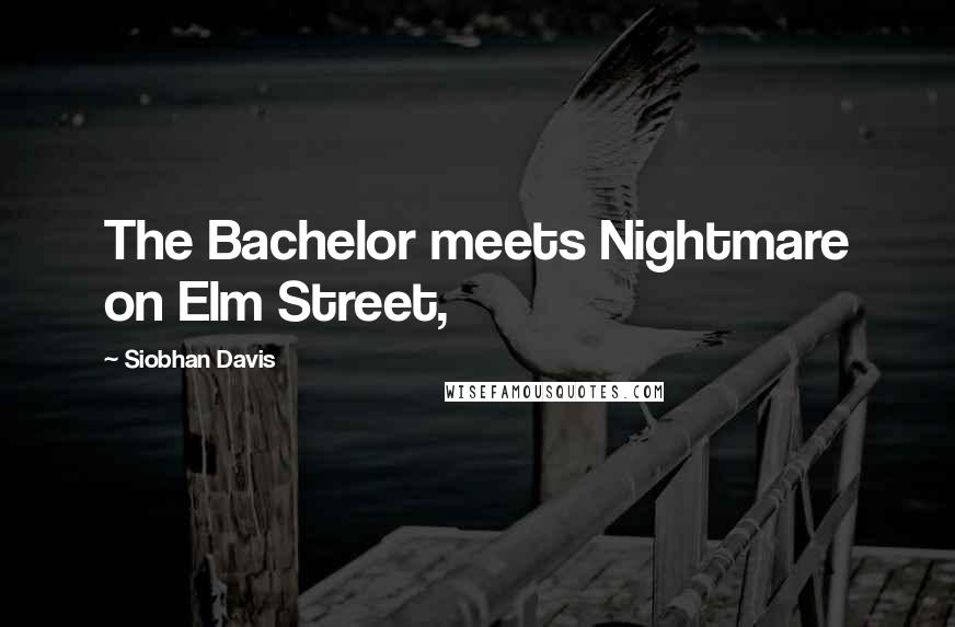 Siobhan Davis Quotes: The Bachelor meets Nightmare on Elm Street,