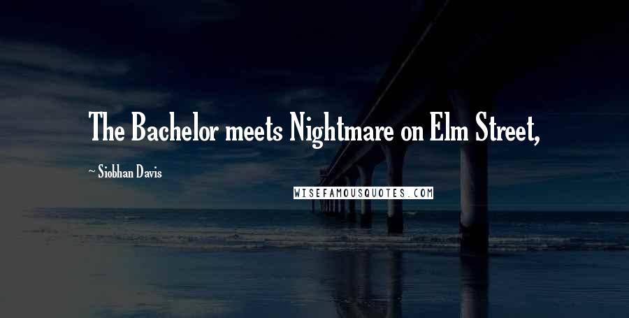 Siobhan Davis Quotes: The Bachelor meets Nightmare on Elm Street,