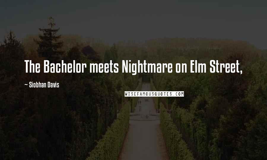 Siobhan Davis Quotes: The Bachelor meets Nightmare on Elm Street,