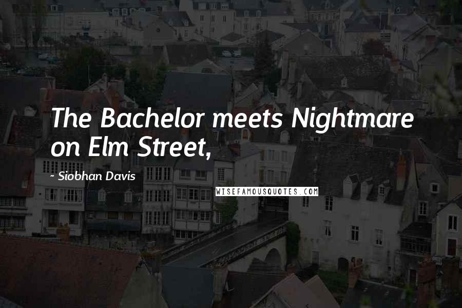 Siobhan Davis Quotes: The Bachelor meets Nightmare on Elm Street,