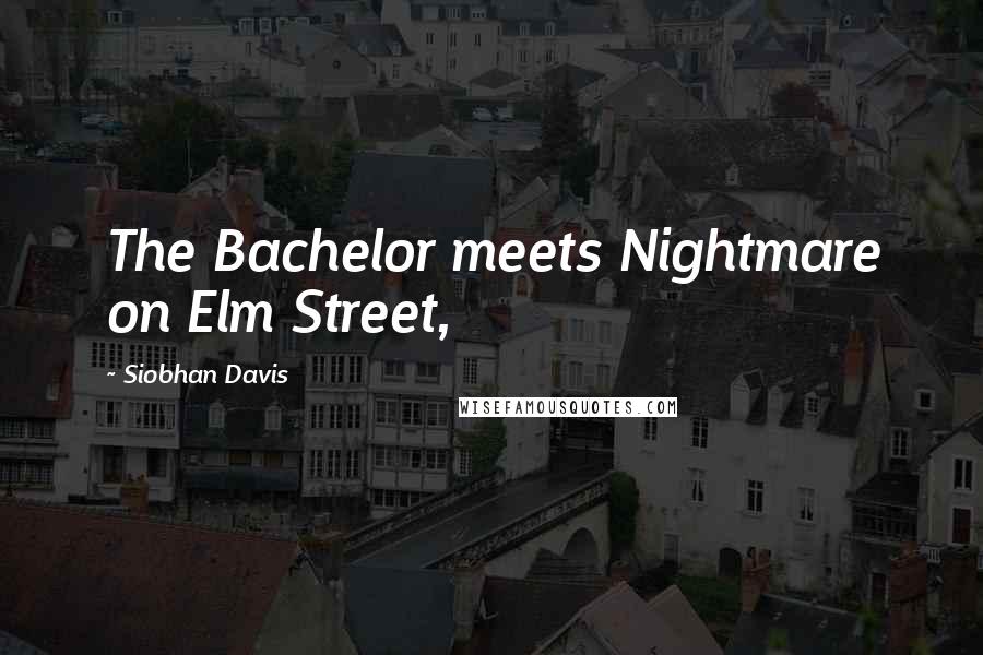 Siobhan Davis Quotes: The Bachelor meets Nightmare on Elm Street,