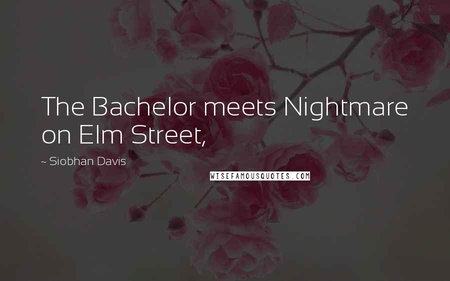 Siobhan Davis Quotes: The Bachelor meets Nightmare on Elm Street,