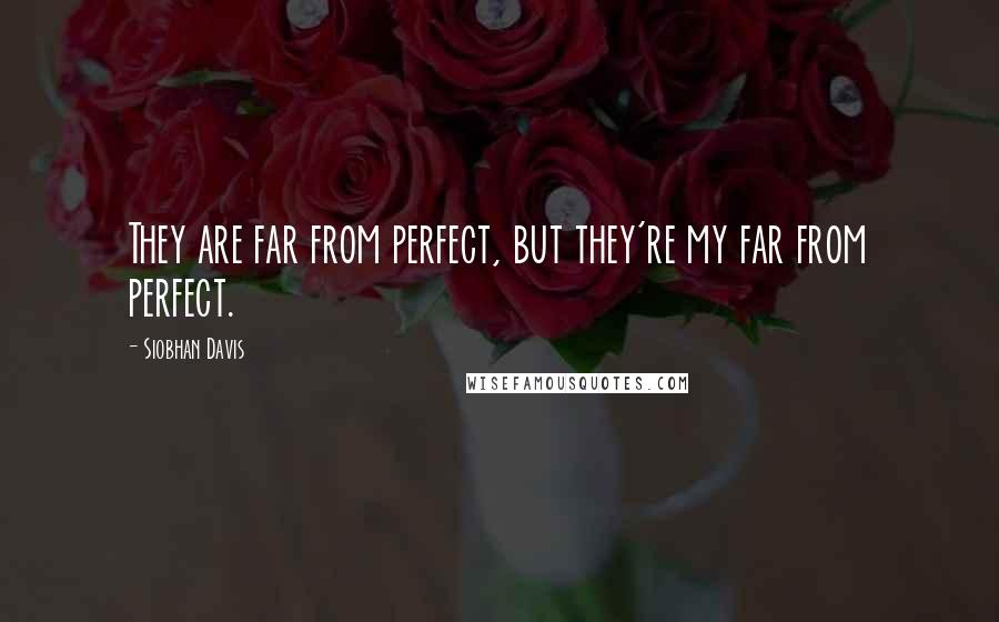 Siobhan Davis Quotes: They are far from perfect, but they're my far from perfect.