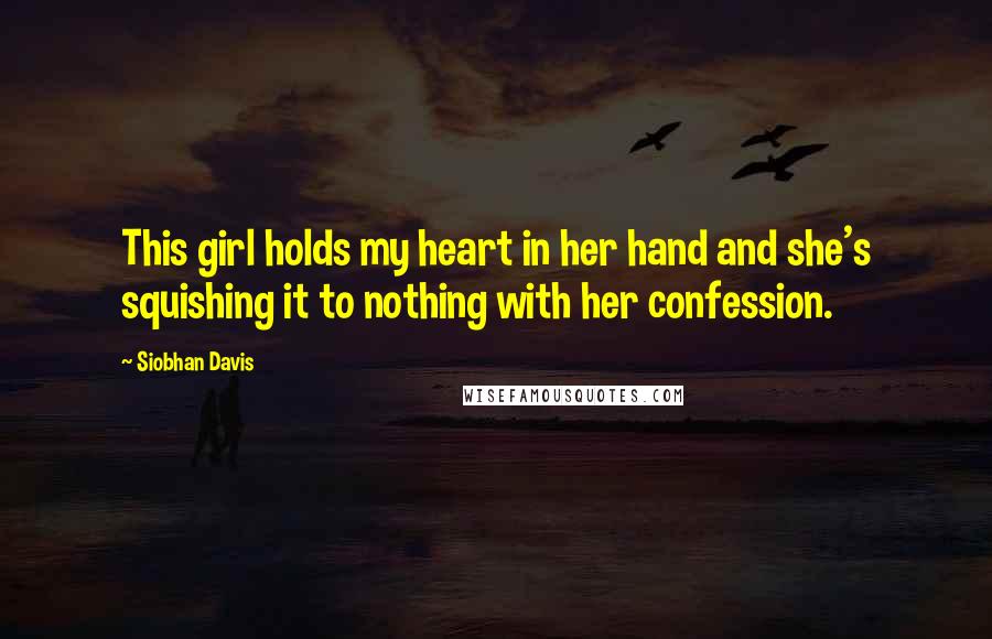 Siobhan Davis Quotes: This girl holds my heart in her hand and she's squishing it to nothing with her confession.