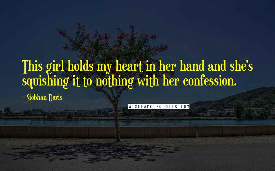 Siobhan Davis Quotes: This girl holds my heart in her hand and she's squishing it to nothing with her confession.