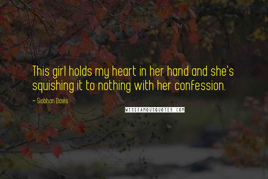 Siobhan Davis Quotes: This girl holds my heart in her hand and she's squishing it to nothing with her confession.