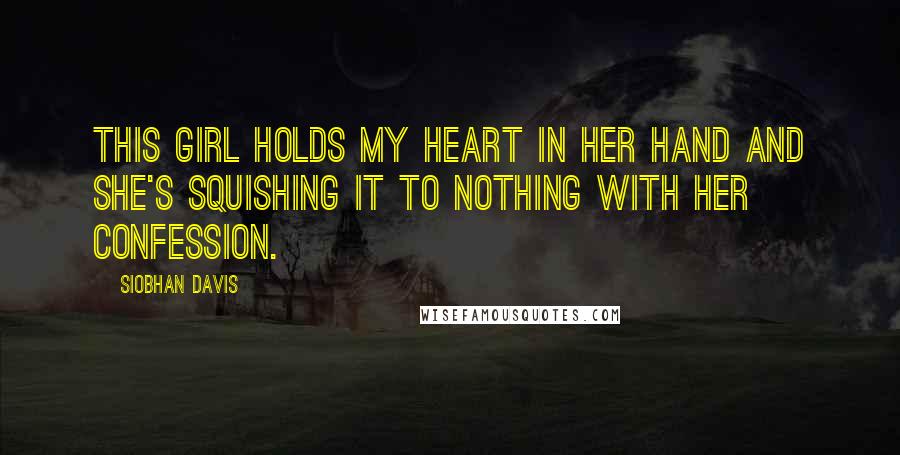 Siobhan Davis Quotes: This girl holds my heart in her hand and she's squishing it to nothing with her confession.