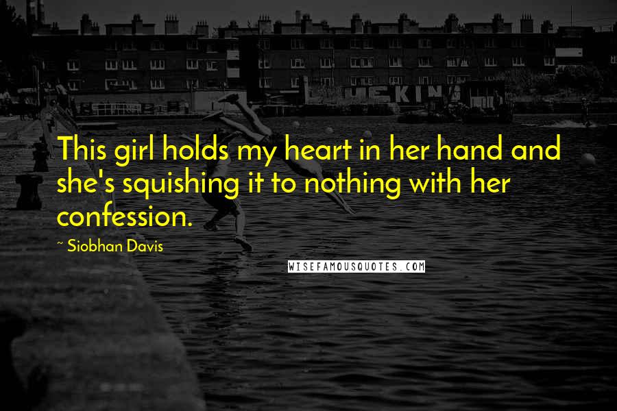 Siobhan Davis Quotes: This girl holds my heart in her hand and she's squishing it to nothing with her confession.