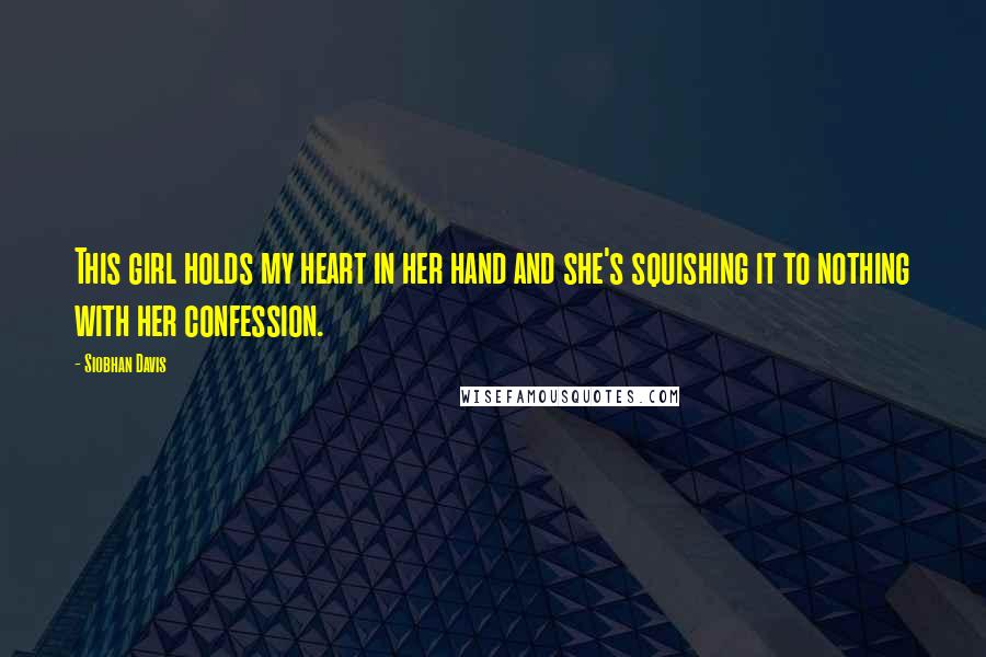 Siobhan Davis Quotes: This girl holds my heart in her hand and she's squishing it to nothing with her confession.