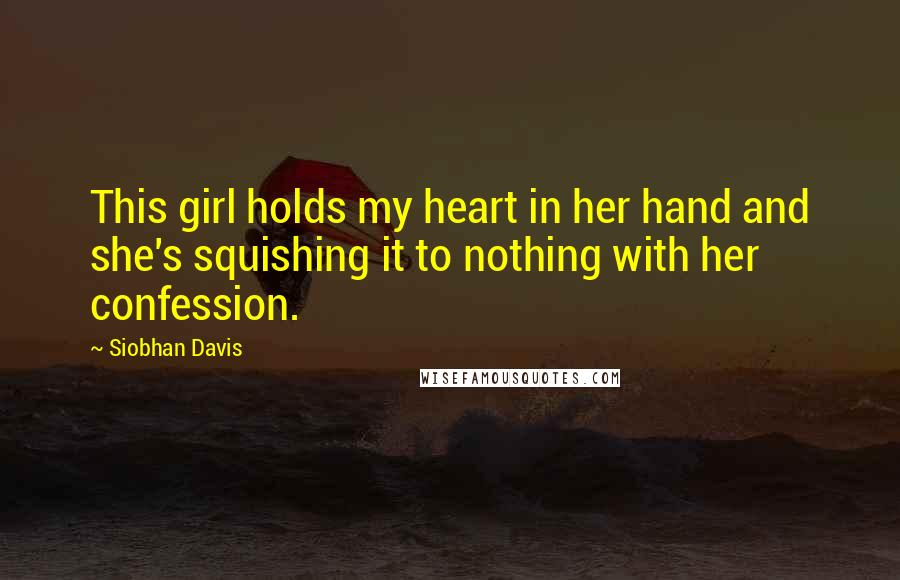 Siobhan Davis Quotes: This girl holds my heart in her hand and she's squishing it to nothing with her confession.