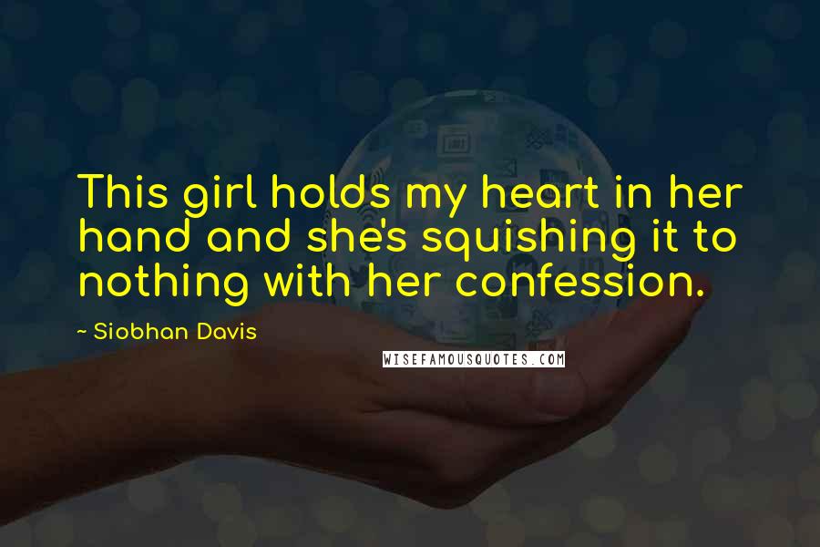 Siobhan Davis Quotes: This girl holds my heart in her hand and she's squishing it to nothing with her confession.