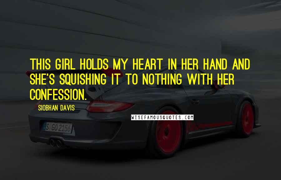 Siobhan Davis Quotes: This girl holds my heart in her hand and she's squishing it to nothing with her confession.