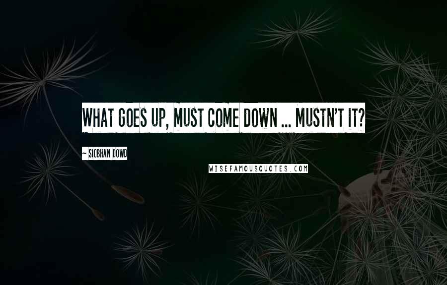 Siobhan Dowd Quotes: What goes up, must come down ... Mustn't it?