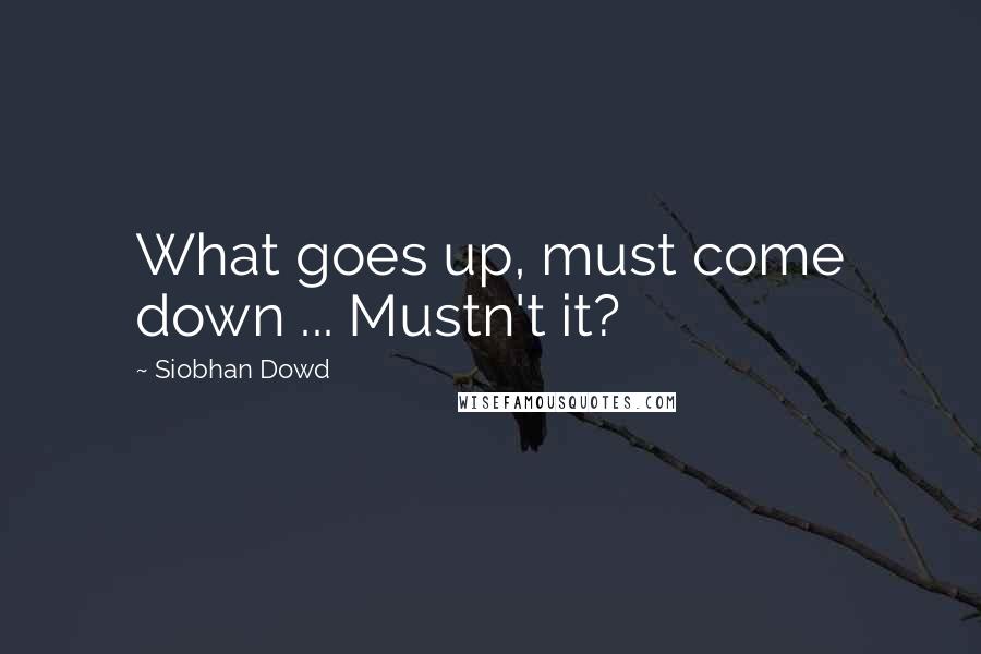 Siobhan Dowd Quotes: What goes up, must come down ... Mustn't it?